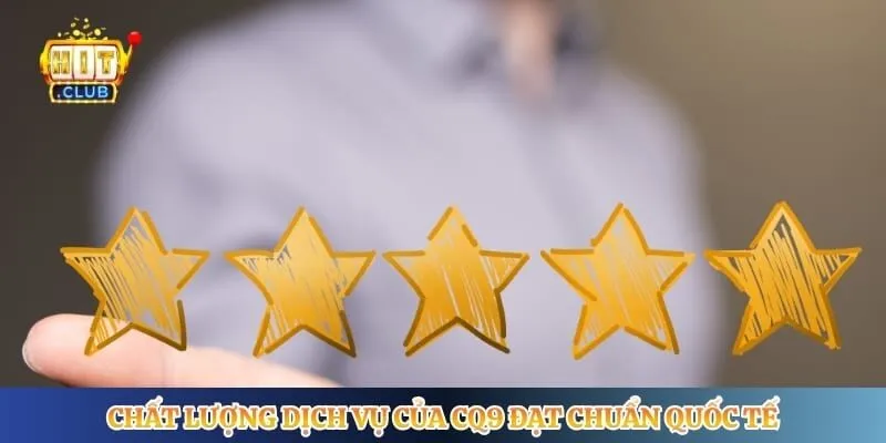 Chất lượng dịch vụ của CQ9 đạt chuẩn quốc tế